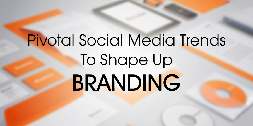 social media trends to shape up branding
